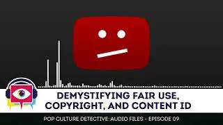 Demystifying Fair Use, Copyright, and Content ID - Audio Episode 09