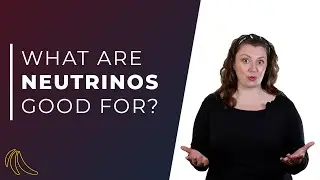 What are neutrinos good for? | Even Bananas