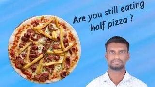 Are you eating half pizza ???