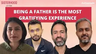 Is parenting changing with new age fathers? | Sisterhood with Shaili 