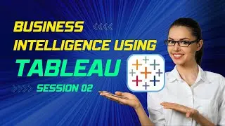 Mastering Business Intelligence with Tableau: A Comprehensive 2-Day Tutorial Series | Session 02
