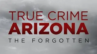 True Crime Arizona: The Forgotten