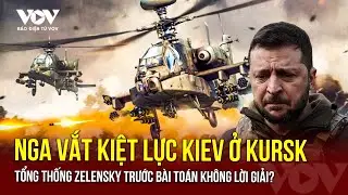 Nga đánh Pokrovsk, vắt kiệt lực Kiev ở Kursk, ông Zelensky trước bài toán không lời giải?