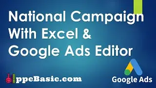 Week 1: Creating A National Campaign With Excel & Google Ads Editor | Google Ads Guide
