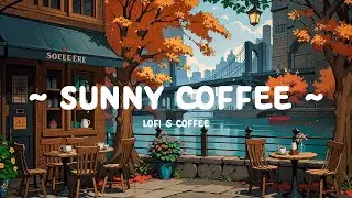 Sunny Coffee ☕ Lofi Cafe 🍂 Stress Relief and Quiet Mind with [ Lofi Hip Hop - Lofi Beats ]