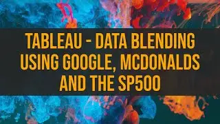 Tableau - Data Blending using Google, McDonalds and the SP500