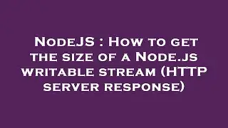 NodeJS : How to get the size of a Node.js writable stream (HTTP server response)