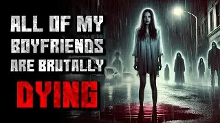 "All Of My Boyfriends Are Brutally Dying" Creepypasta | r/NoSleep