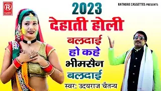 देहाती होली 2023 | बलदाई हो कहे भीमसैन बलदाई | उदयराज चैतन्य | Superhit Dehati Holi 2023