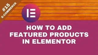 How to Create a Featured Products Section Using Elementor - eCommerce #15