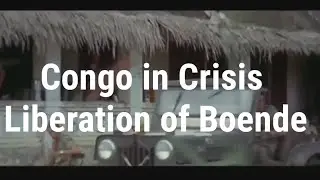 Congo in Crisis | Liberation of Boende - 1960s