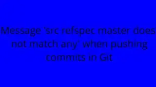 Message 'src refspec master does not match any' when pushing commits in Git