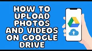 How to upload photos and videos on google drive