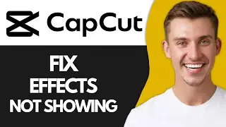 How To Fix CapCut Pro Effects Not Showing (Full Guide)