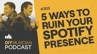 5 Ways to Ruin Your Spotify Presence - DIY Musician Podcast Ep 305