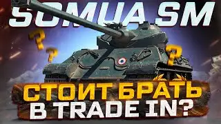 SOMUA SM СТОИТ ЛИ БРАТЬ В TRADE IN? МИР ТАНКОВ