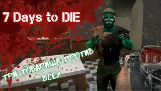 Три товарища против всех - 7 Days to Die [Прохождение и Смешные моменты]