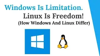 Windows Is Limitation  Linux Is Freedom! How Windows And Linux Differ