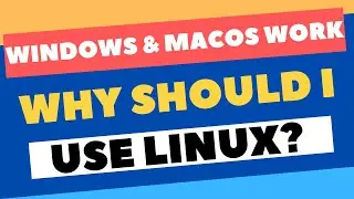 Why Should I Use Linux? | Windows & MacOS Work Just Fine