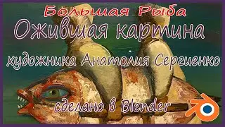 Ожившая картина 'Большая Рыба' художника Анатолия Сергиенко. (сделано в Blender)