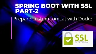 Part 2 #  Spring Boot with SSL: Prepare custom tomcat with Docker