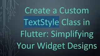 Create a Custom TextStyle Class in Flutter: Simplifying Your Widget Designs