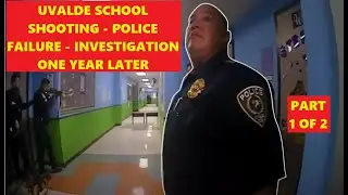 Uvalde Police Failure - Police Officer Interviews - Investigation One year later - Part 1 of 2