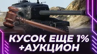 КУСОК - ЕЩЕ 1% + АУКЦИОН С НЕРЕАЛЬНЫМ ТАНКОМ