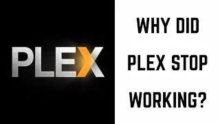 Why Did Plex Stop Working?