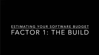 Estimating a Software Budget: Factor 1: The Build