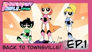 {EP.1} Back to Townsville!🏙 [Powerpuff Girls future]