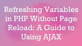 Refreshing Variables in PHP Without Page Reload: A Guide to Using AJAX