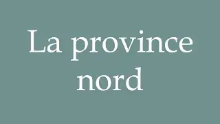 How to Pronounce ''La province nord'' (The northern province) Correctly in French