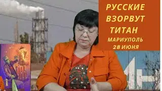 Русские взорвут титан. Мариуполь . Продвижение ВСУ - итоги .  Чего ожидать 28 июня  ?
