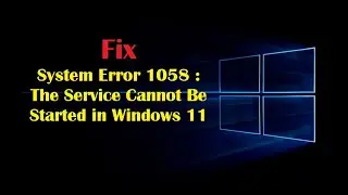 Fix: System Error 1058 : The Service Cannot Be Started in Windows 11
