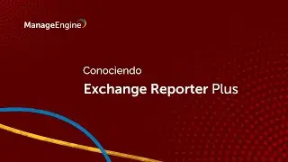 Conociendo ManageEngine Exchange Reporter Plus | ManageEngine LATAM