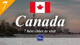 7 best cities to visit in Canada