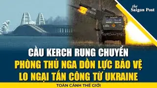 Toàn cảnh thế giới 8/9: Cầu Kerch rung chuyển: phòng thủ Nga dồn lực bảo vệ, lo ngại tấn công từ Ukr