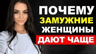 Почему ЗАМУЖНИЕ женщины дают чаще и легче? Интимная свобода замужних женщин.