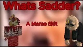Whats Sadder?