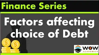 Factors affecting choice of Debt – Debt Finance– Financial Management – MBA / ACCA / CA / CMA / CIMA