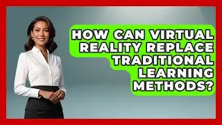 How Can Virtual Reality Replace Traditional Learning Methods? | Emerging Tech Insider