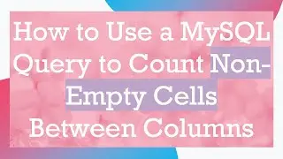 How to Use a MySQL Query to Count Non-Empty Cells Between Columns