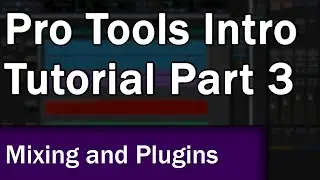 Pro Tools Intro Tutorial (Part 3): Mixing and Effects Plugins