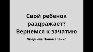 Ребенок раздражает? Связь с зачатием | ЛЮДМИЛА ПОНОМАРЕНКО