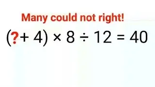 (? + 4) 8 ÷ 12 = 40 Many could not do it right!