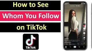 How to View Following List on TikTok? || See Whom You Follow