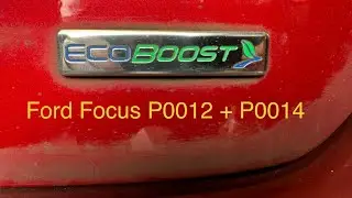 Ford Focus 1.0 ECOBOOST (2016) Fault Codes P0012 + P0014