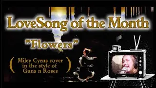 LoveSong of the Month "Flowers" (Miley Cyrus cover in the style of Guns n Roses)