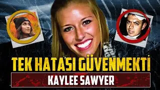 Tek Hatası Güvenmekti: YÜREK BURKAN KAYLEE SAWYER VAKASI | Dedektif Vakaları